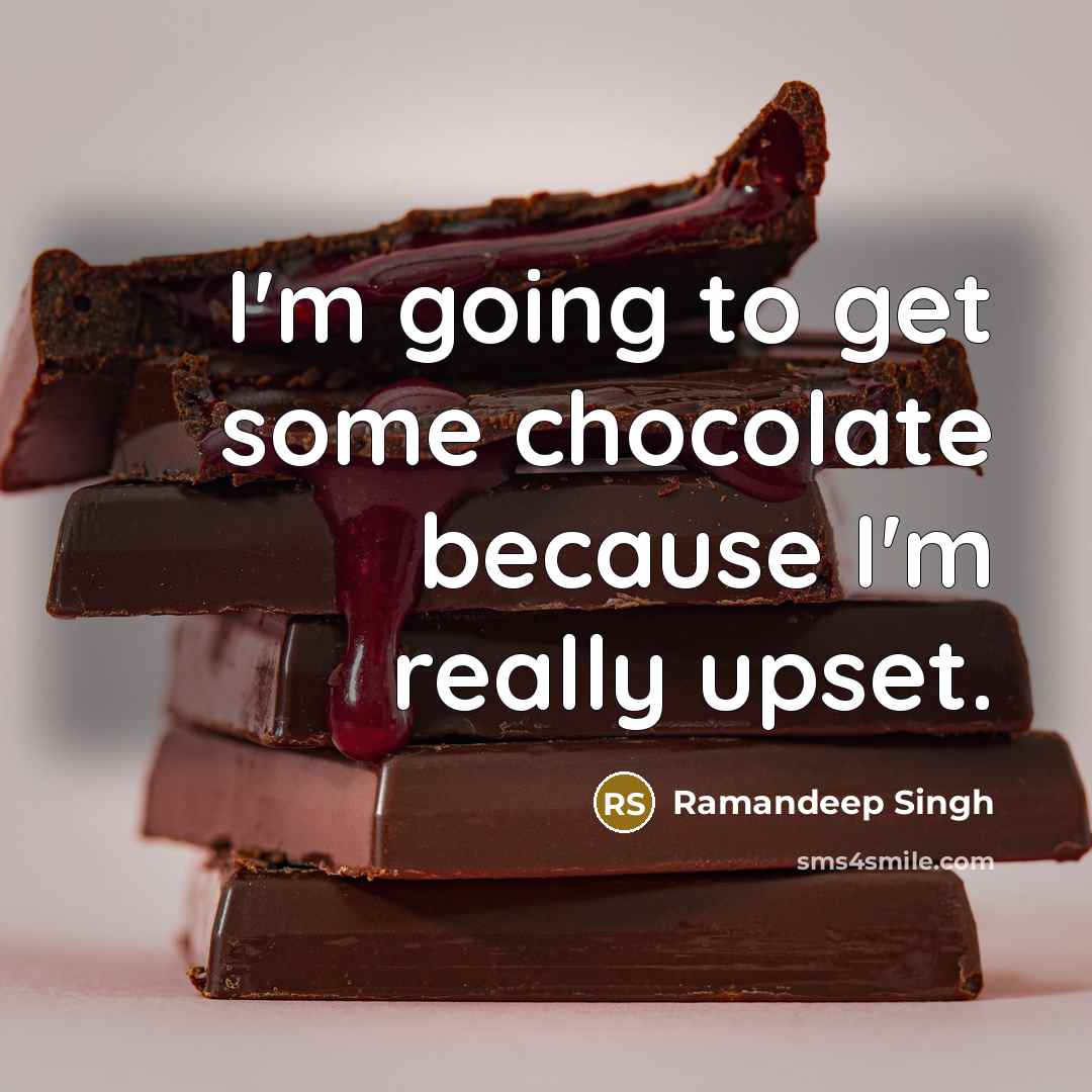 “I'm going to get some chocolate because I'm really upset.…” quote by Ramandeep Singh