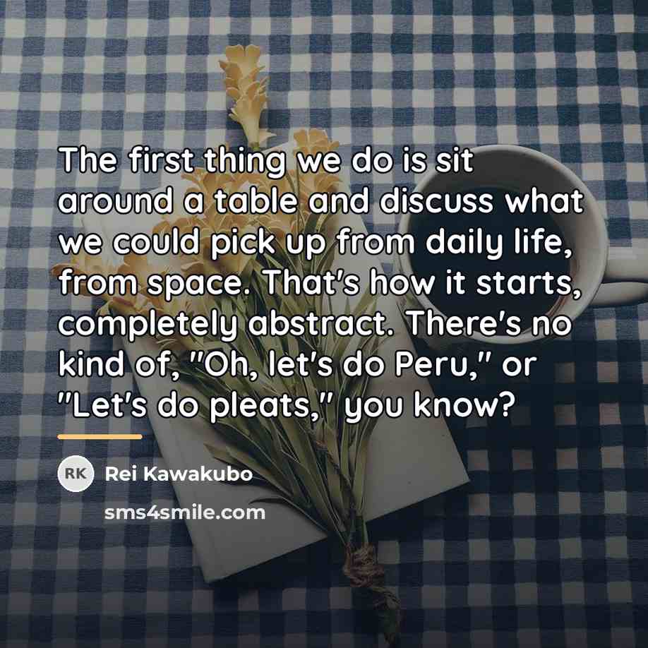 “The first thing we do is sit around a table…” quote by Rei Kawakubo