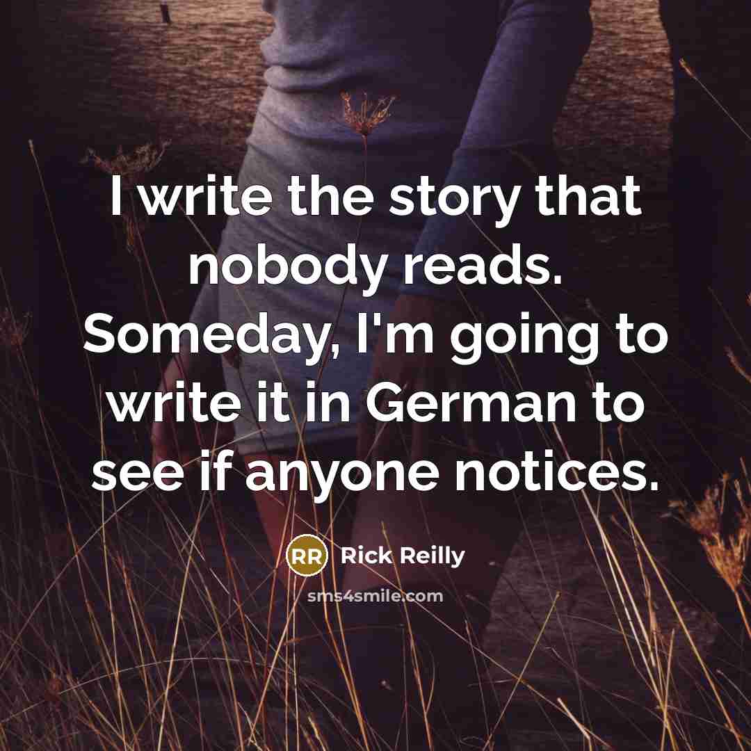 “I write the story that nobody reads. Someday, I'm going…” quote by Rick Reilly