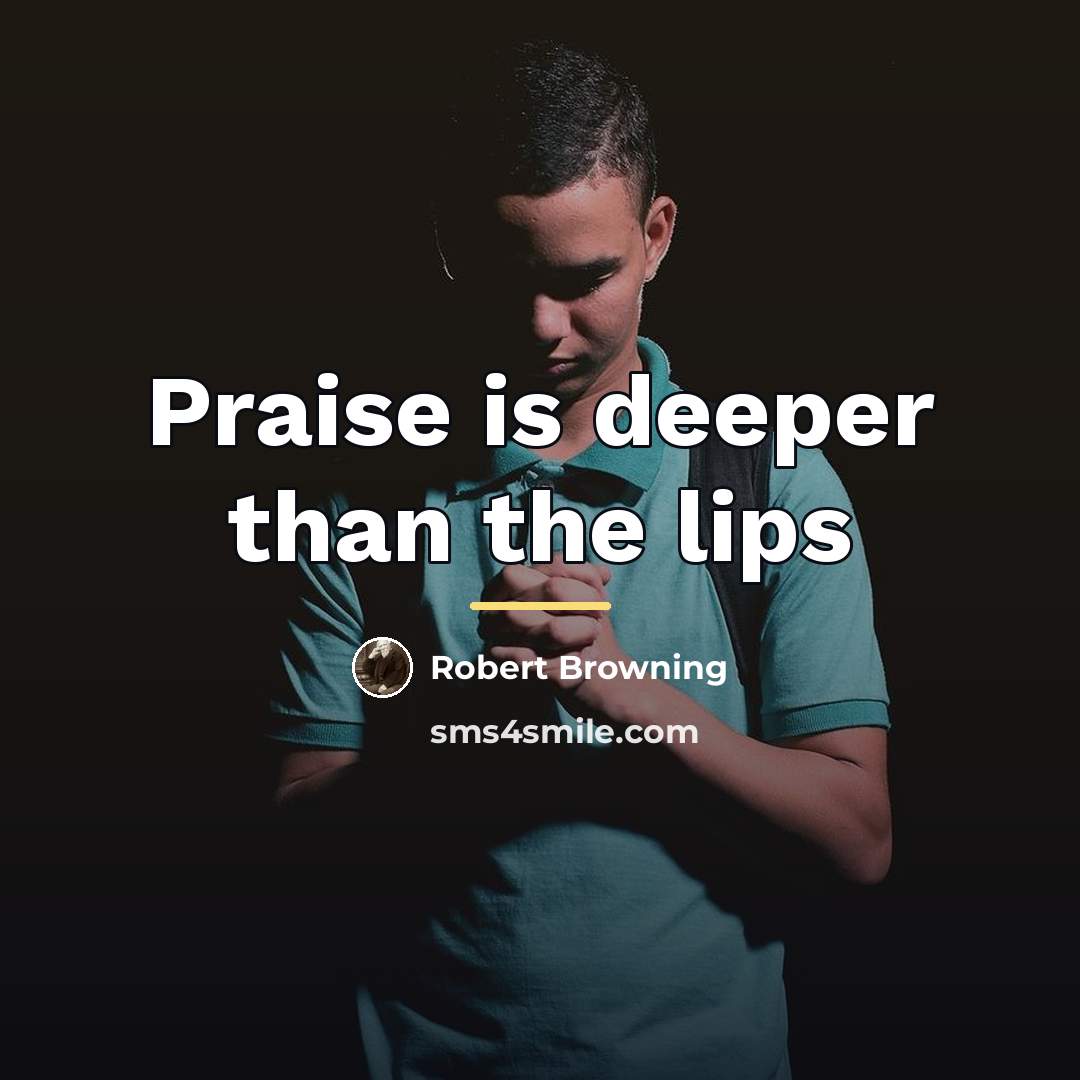 “Praise is deeper than the lips…” quote by Robert Browning