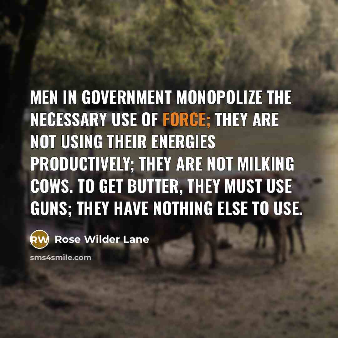 “Men in Government monopolize the necessary use of force; they…” quote by Rose Wilder Lane
