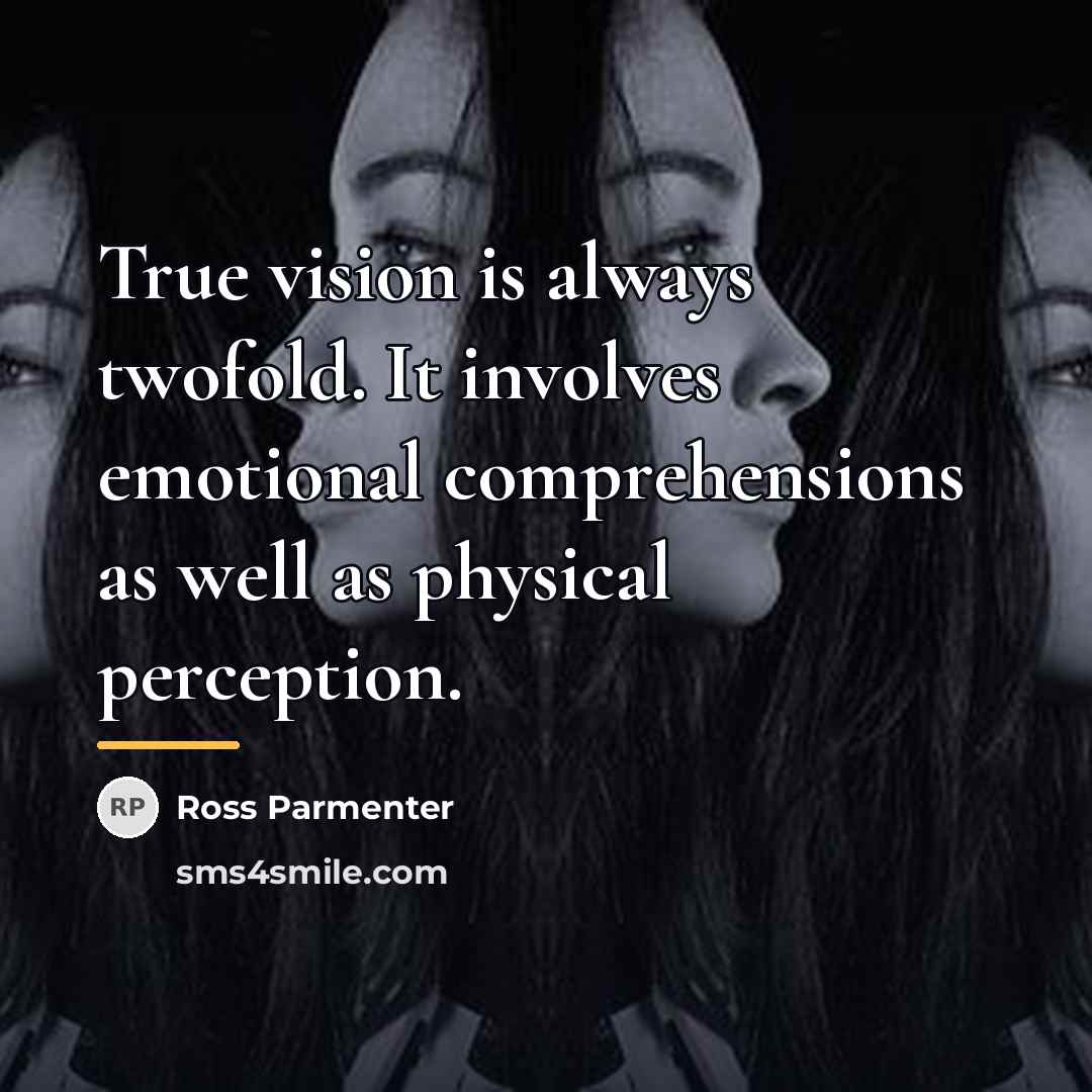“True vision is always twofold. It involves emotional comprehensions as…” quote by Ross Parmenter
