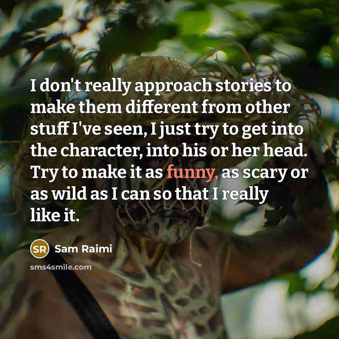 “I don't really approach stories to make them different from…” quote by Sam Raimi