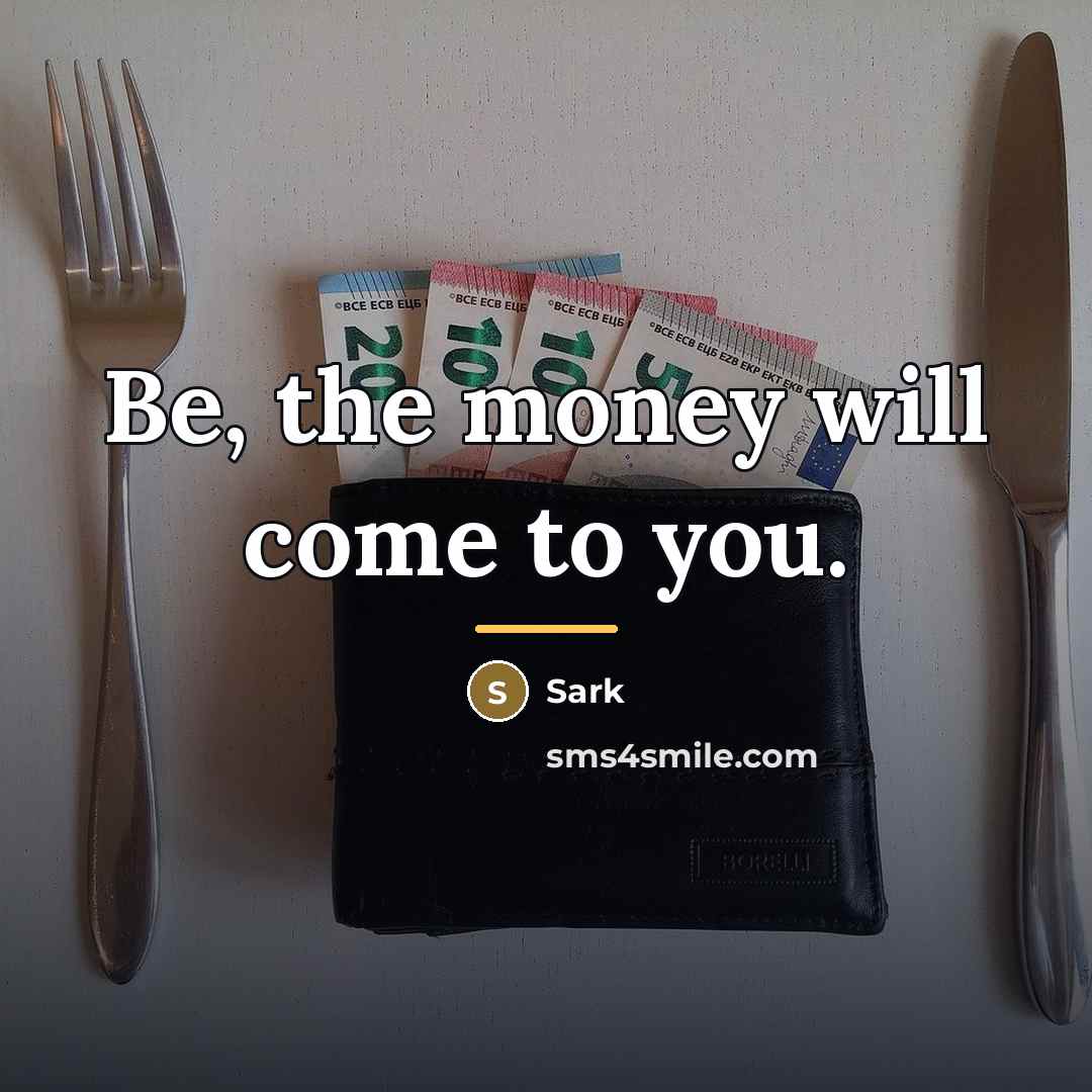 “Be, the money will come to you.…” quote by Sark
