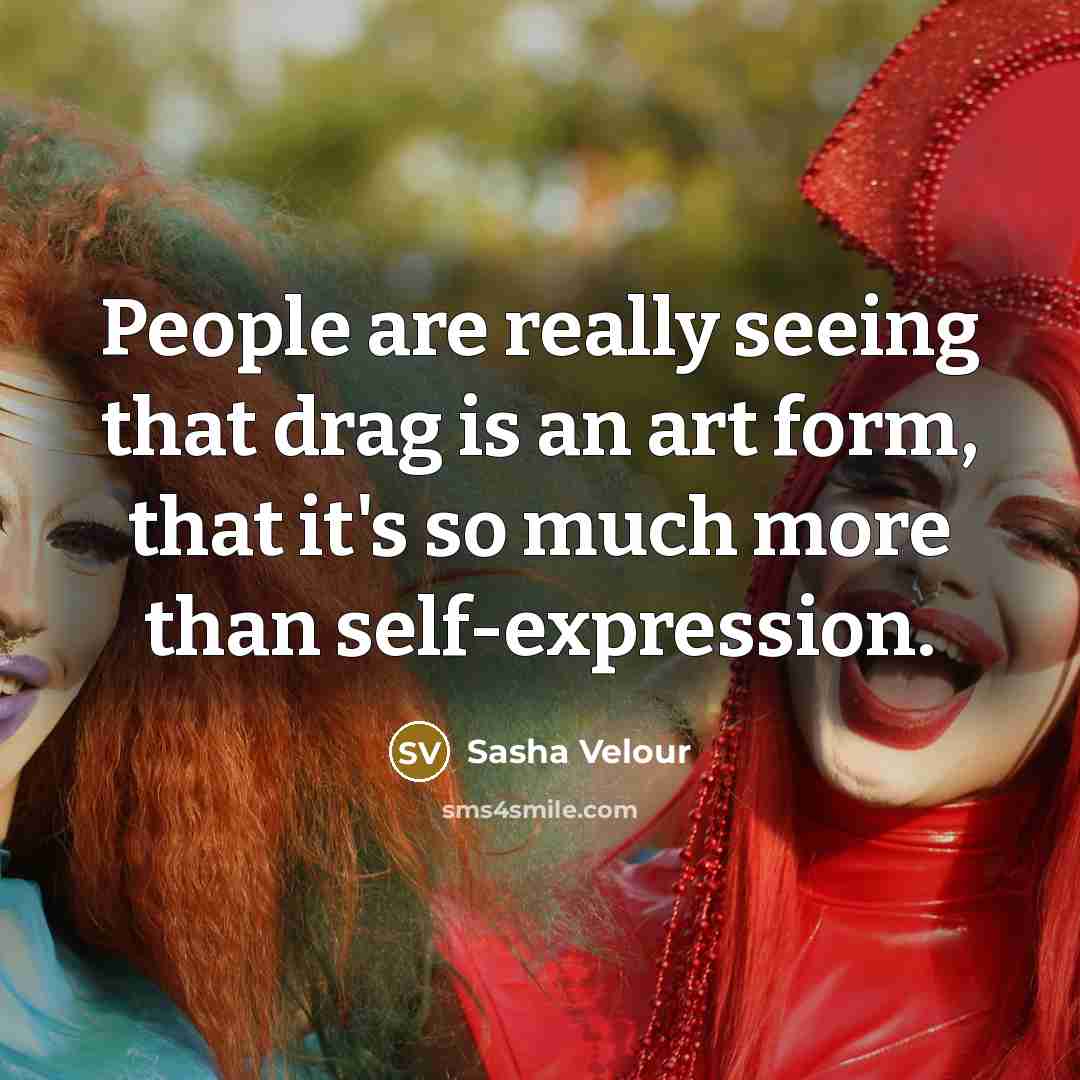“People are really seeing that drag is an art form,…” quote by Sasha Velour