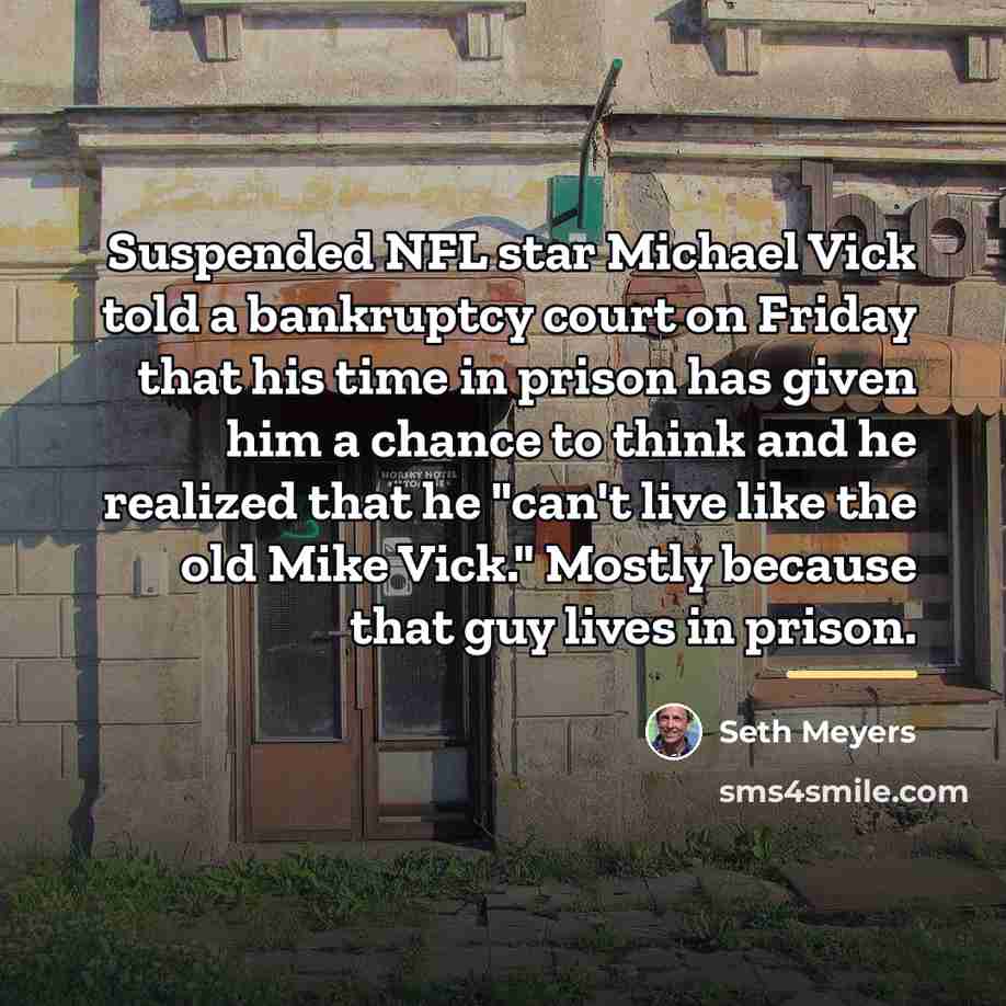 “Suspended NFL star Michael Vick told a bankruptcy court on…” quote by Seth Meyers
