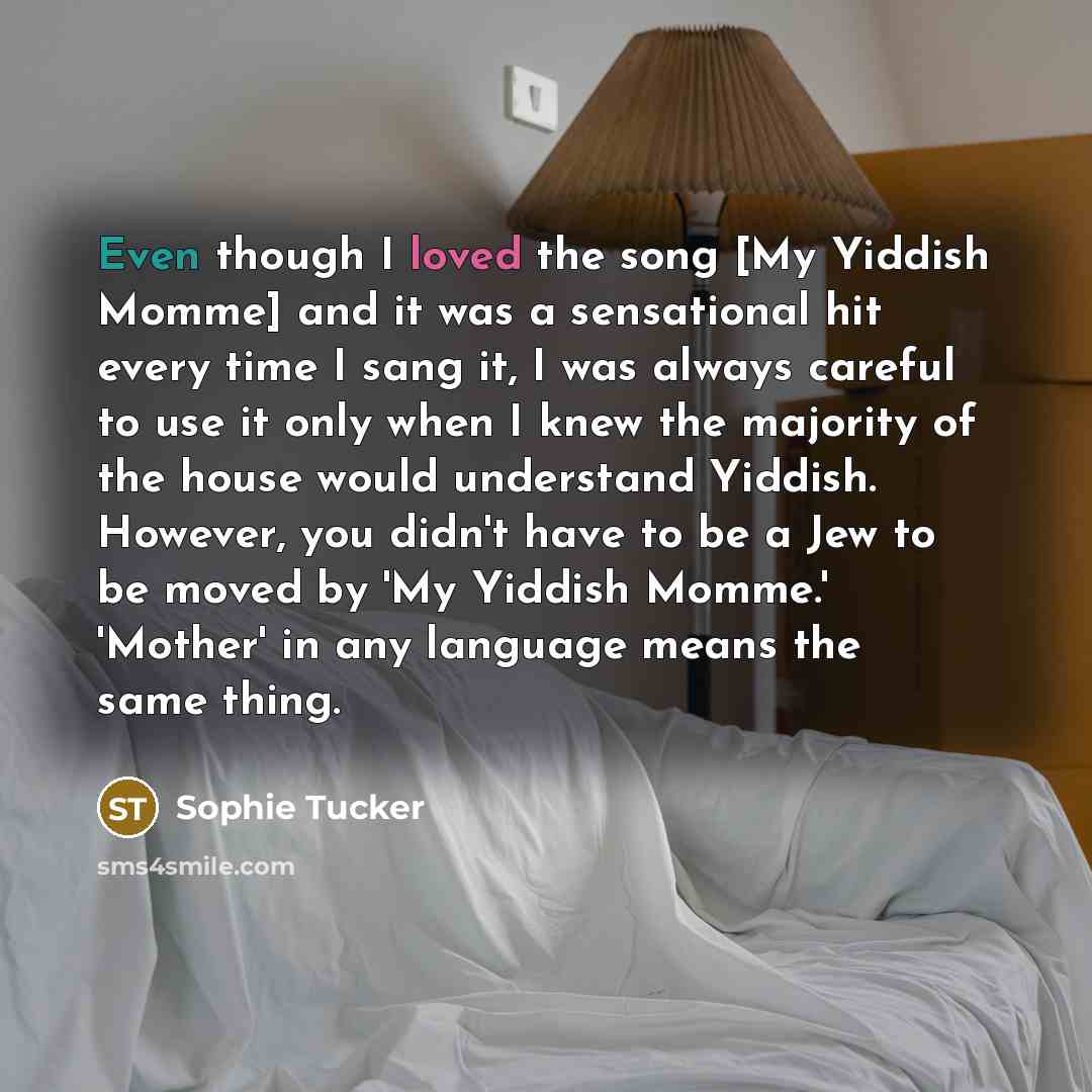 “Even though I loved the song [My Yiddish Momme] and…” quote by Sophie Tucker