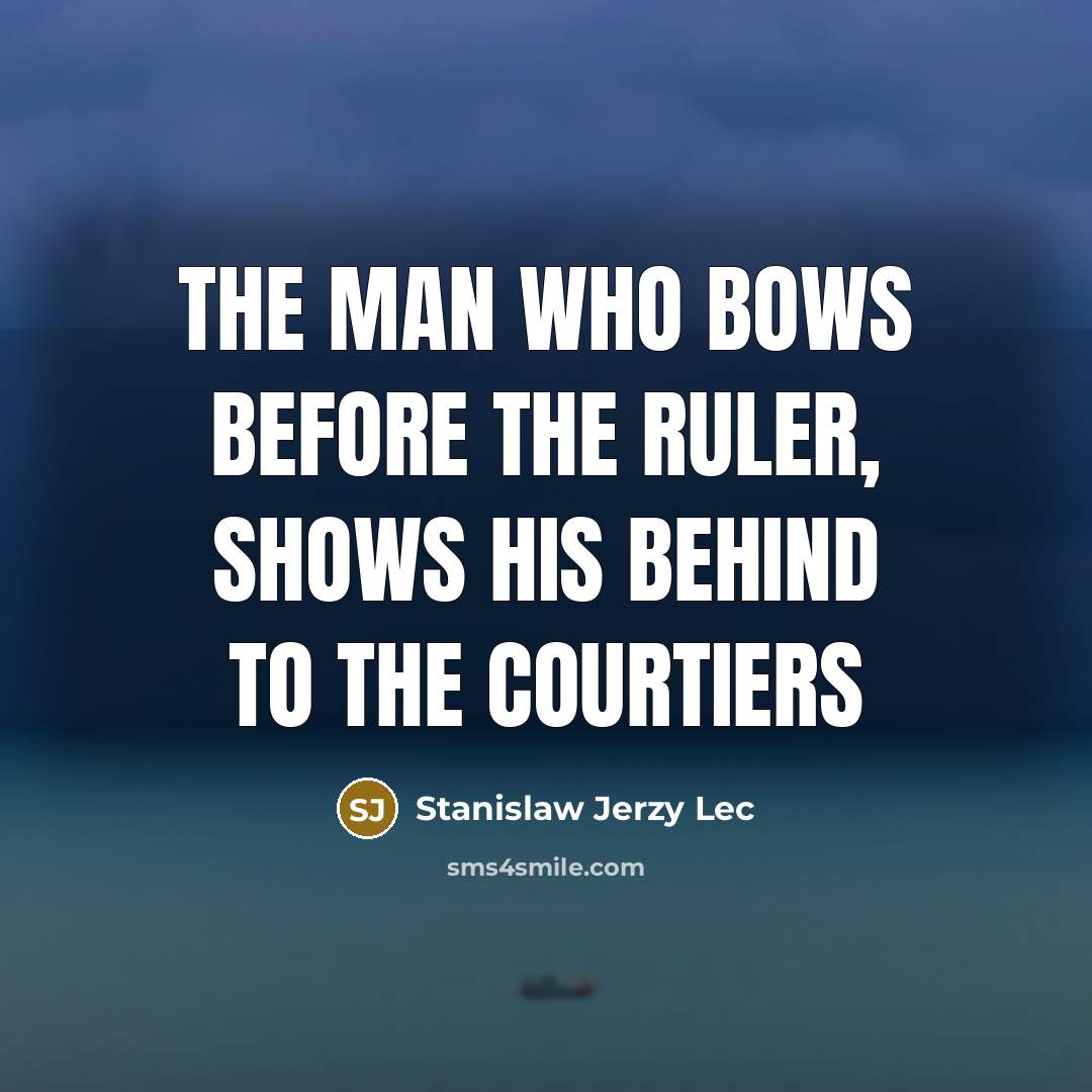 “The man who bows before the ruler, shows his behind…” quote by Stanislaw Jerzy Lec