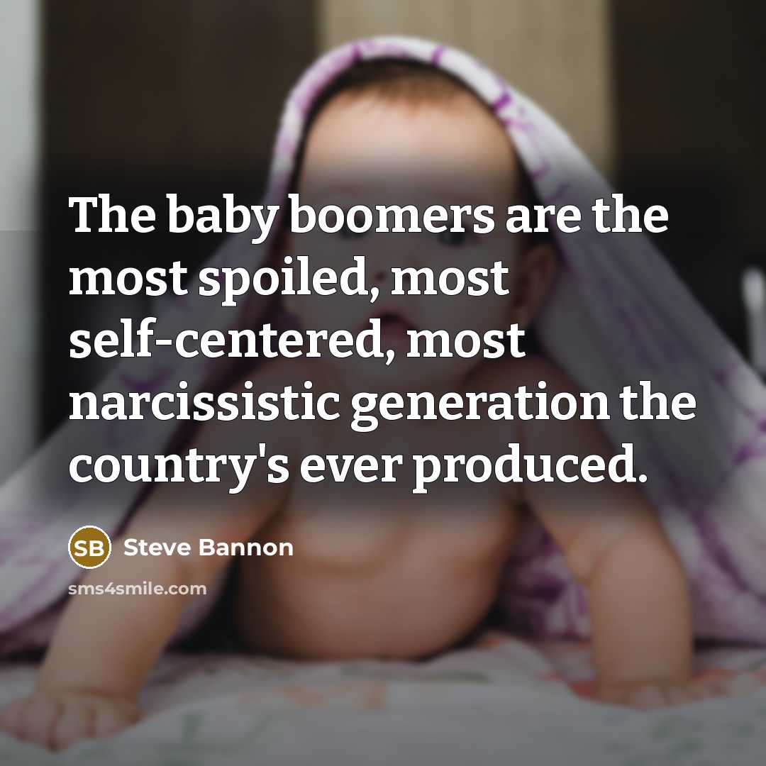 “The baby boomers are the most spoiled, most self-centered, most…” quote by Steve Bannon