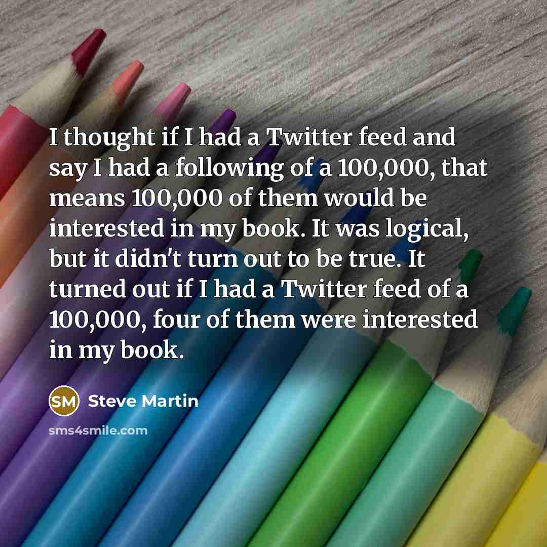 “I thought if I had a Twitter feed and say…” quote by Steve Martin