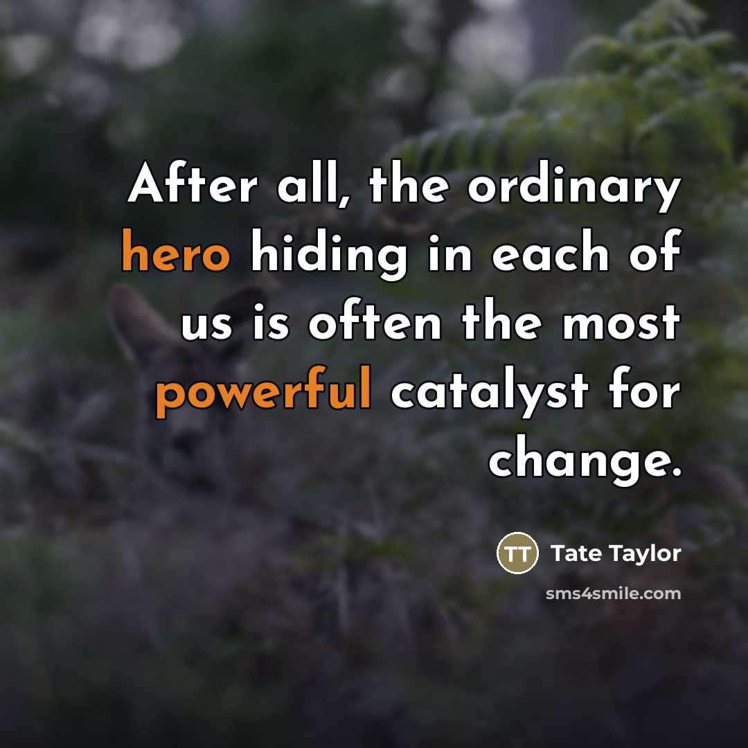 “After all, the ordinary hero hiding in each of us…” quote by Tate Taylor