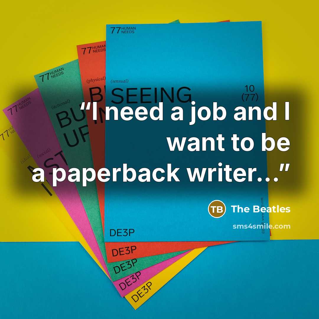“I need a job and I want to be a paperback writer...” quote by The Beatles
