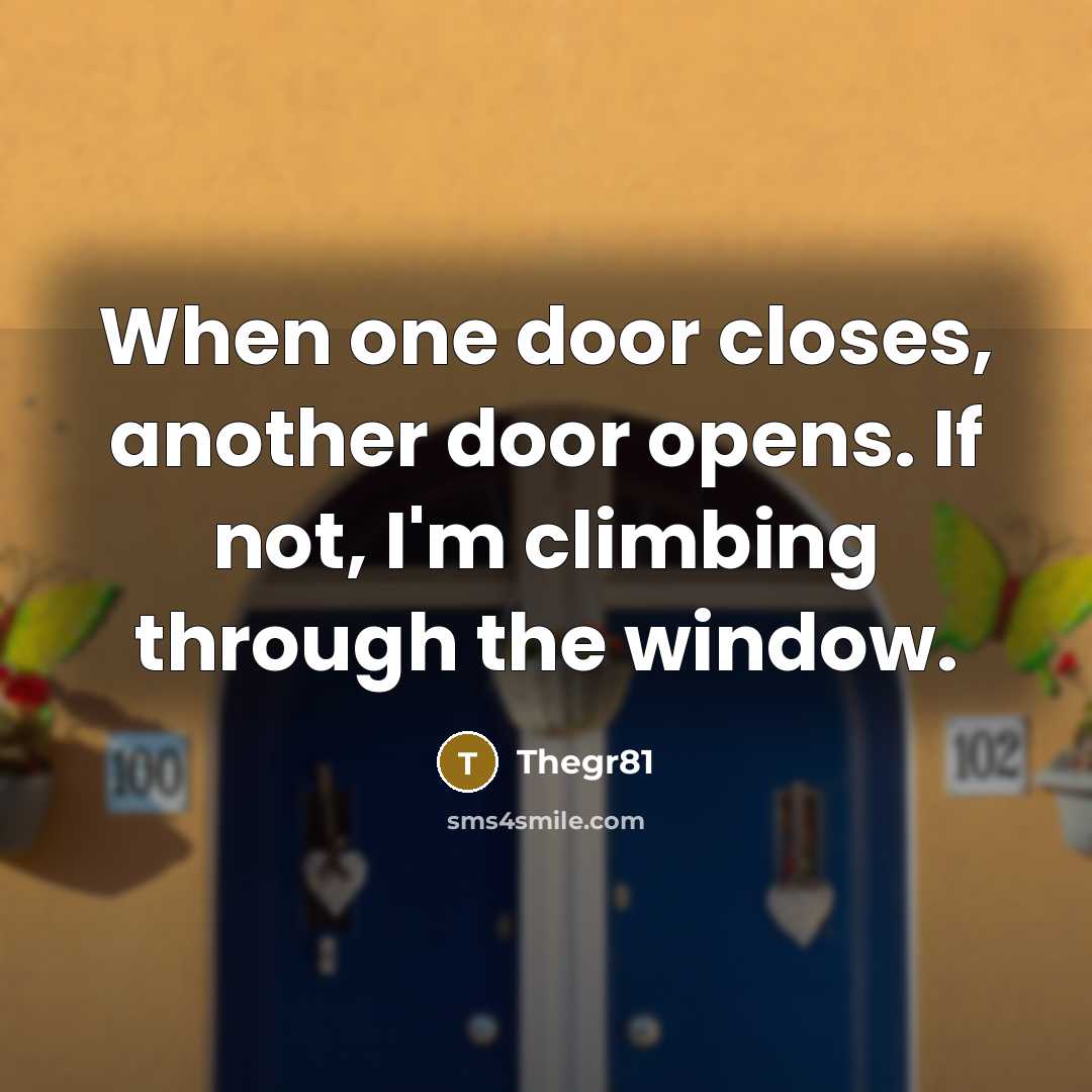 “When one door closes, another door opens. If not, I'm…” quote by Thegr81