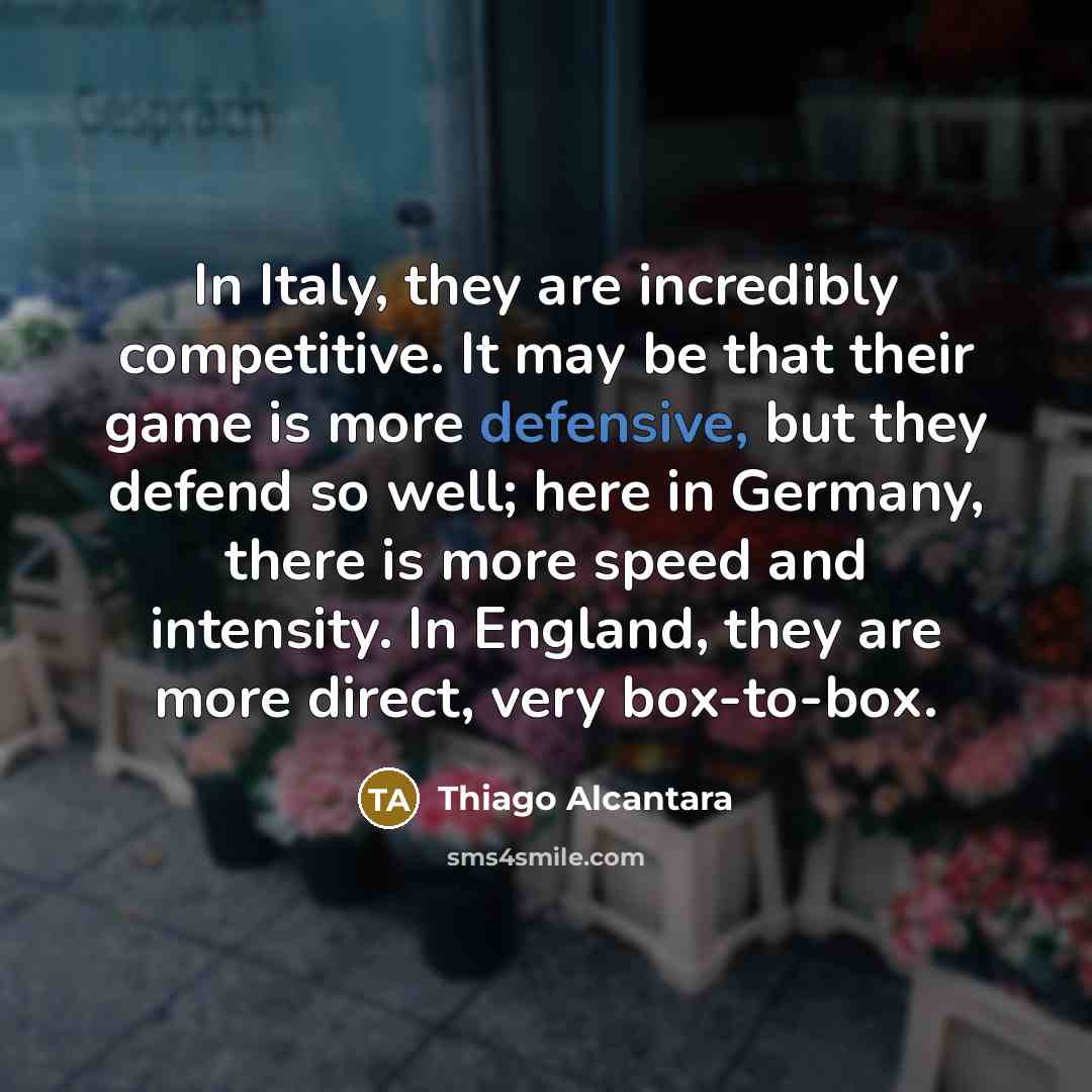 “In Italy, they are incredibly competitive. It may be that…” quote by Thiago Alcantara
