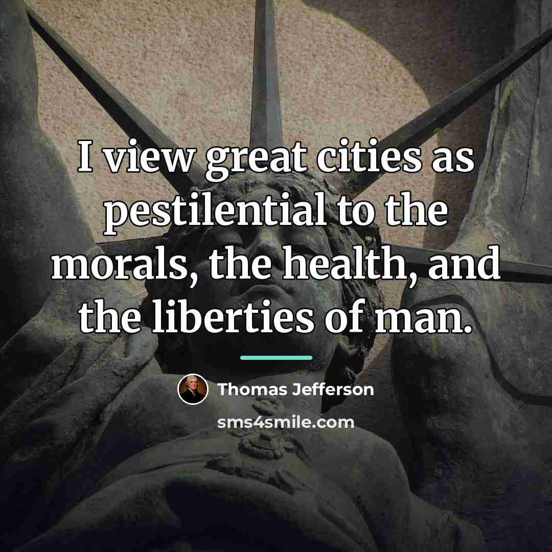 “I view great cities as pestilential to the morals, the…” quote by Thomas Jefferson