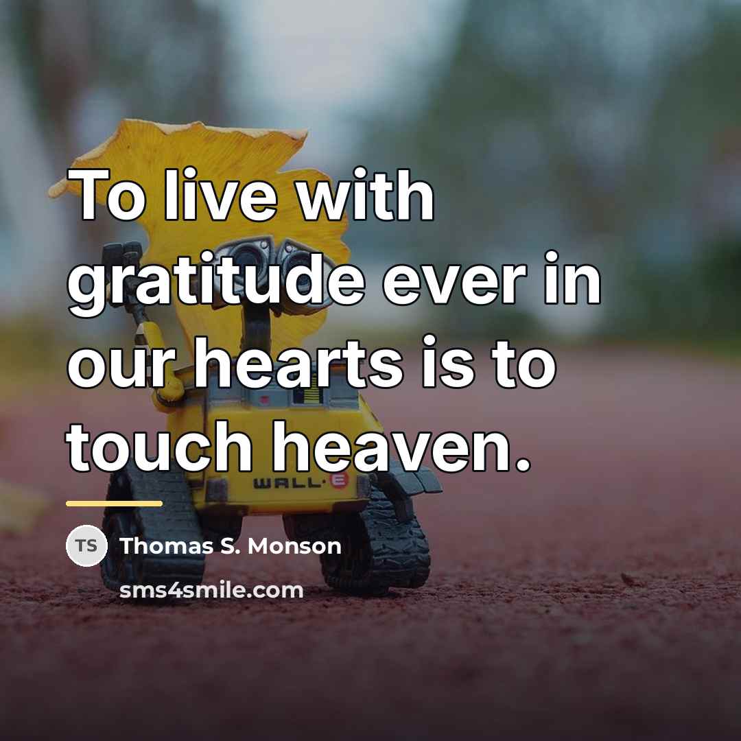 “To live with gratitude ever in our hearts is to…” quote by Thomas S. Monson