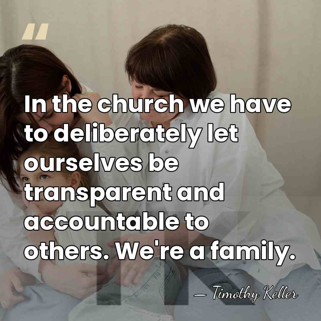 In the church we have to deliberately let ourselves be transparent and&hellip; - Timothy Keller
