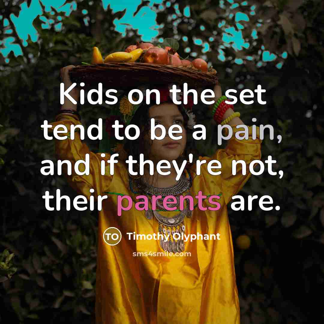 “Kids on the set tend to be a pain, and if they're not, their parents are.” quote by Timothy Olyphant