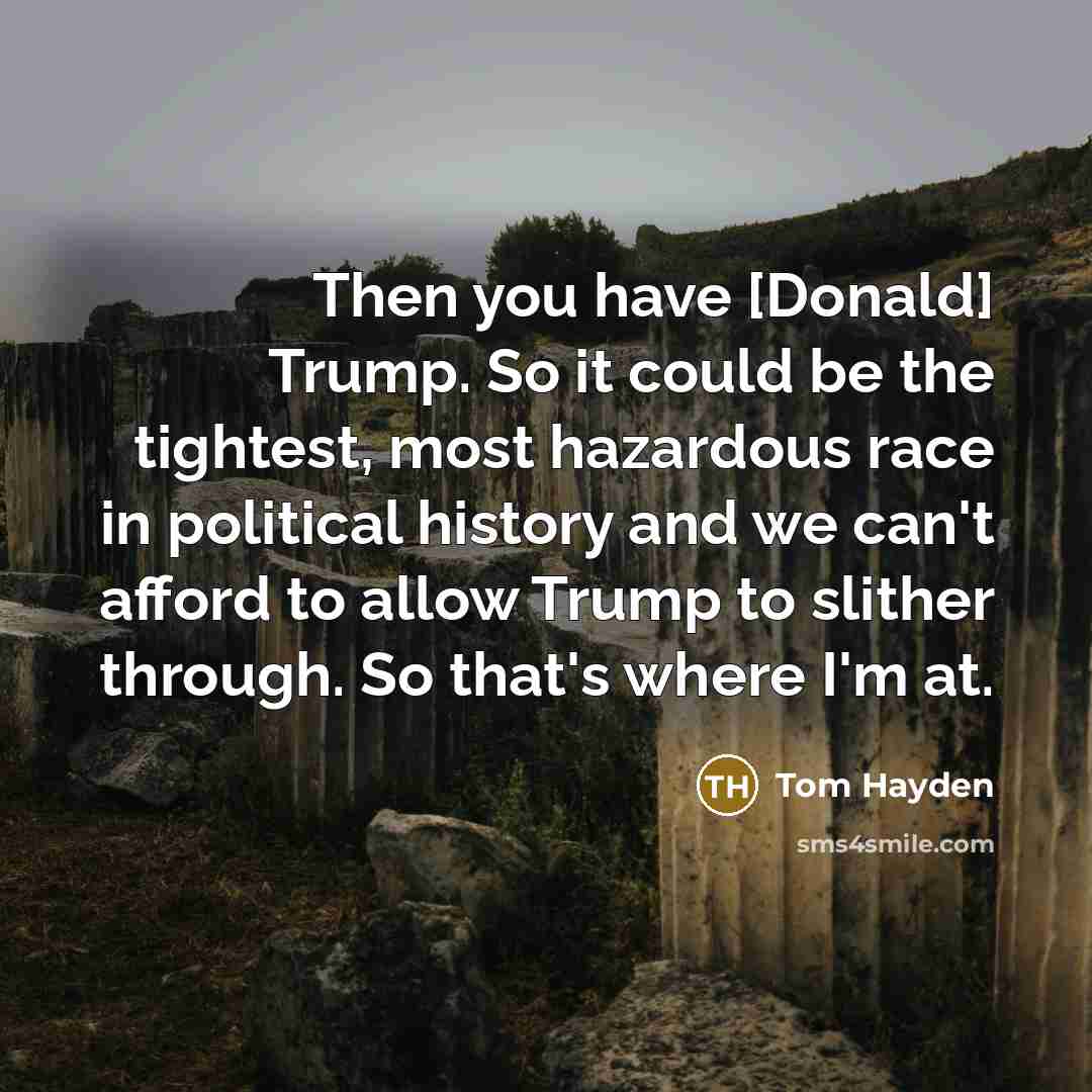 “Then you have [Donald] Trump. So it could be the…” quote by Tom Hayden