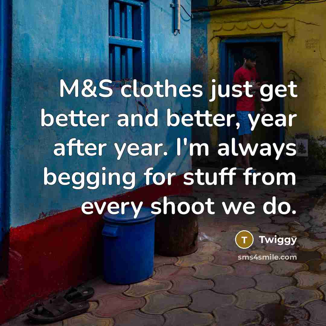 “M&S clothes just get better and better, year after year.…” quote by Twiggy