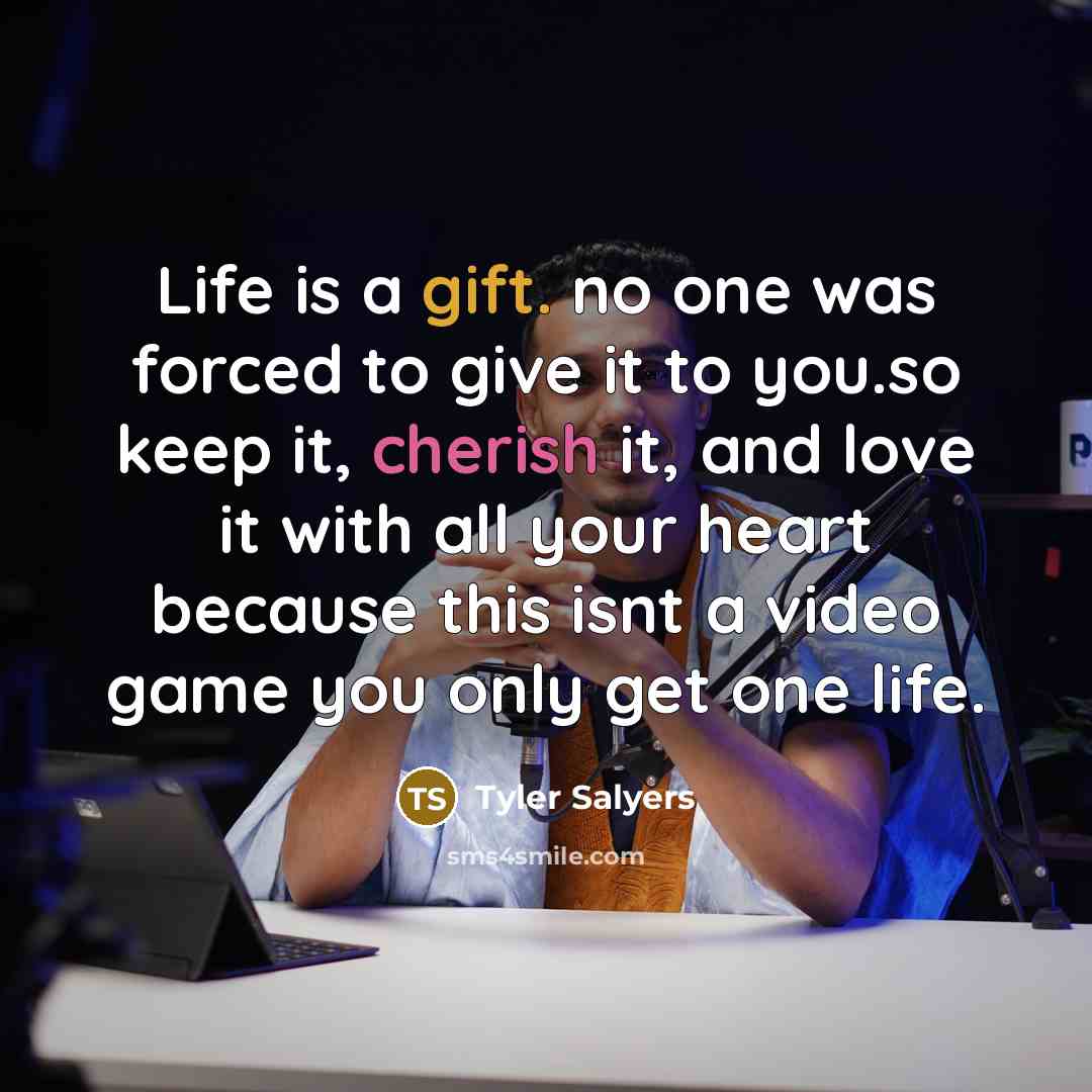 “Life is a gift. no one was forced to give…” quote by Tyler Salyers