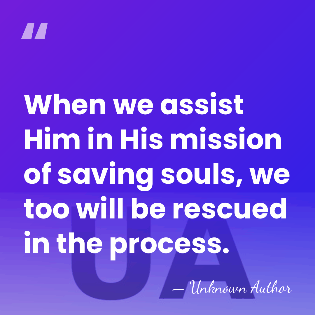 When we assist Him in His mission of saving souls, we too&hellip; - Unknown Author