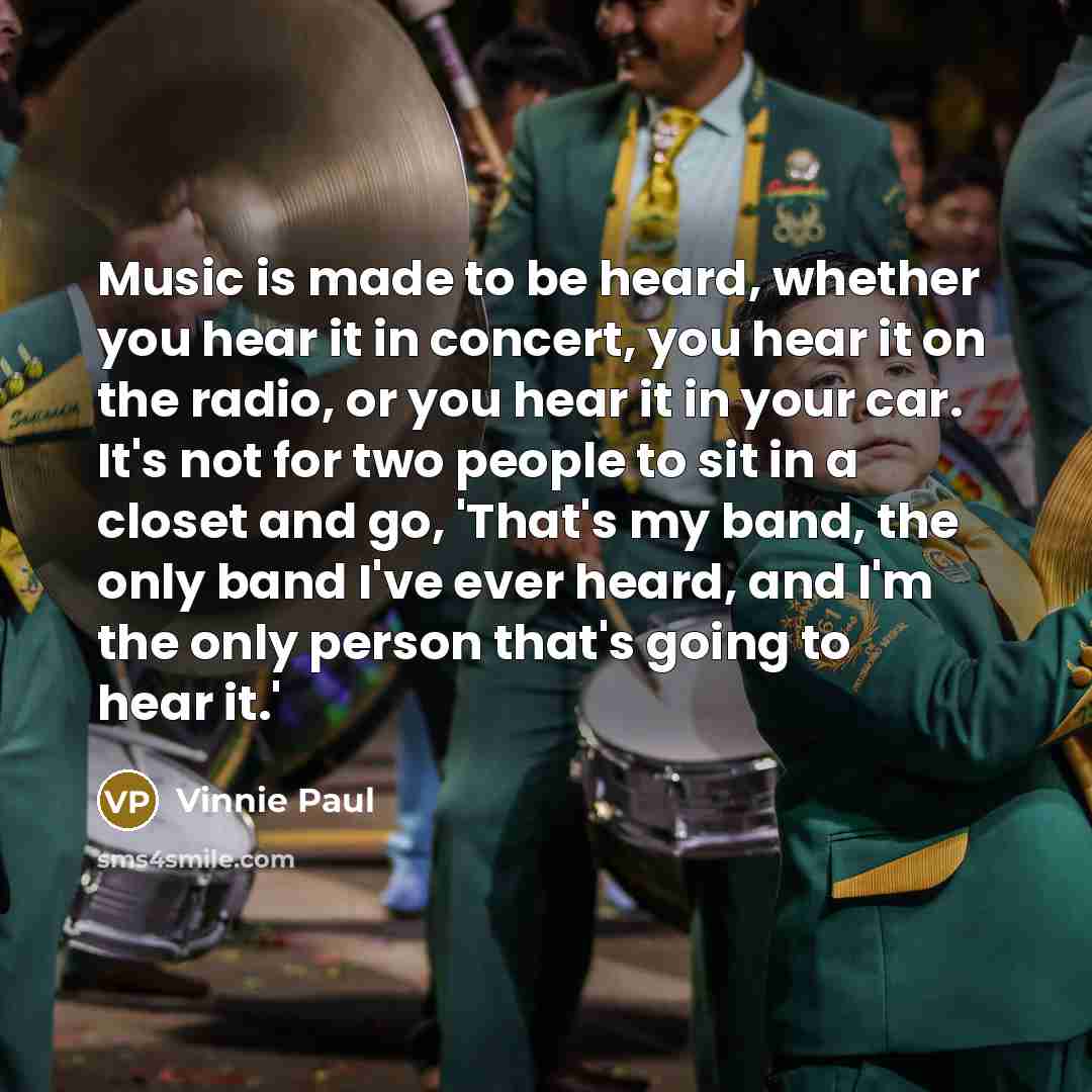 “Music is made to be heard, whether you hear it…” quote by Vinnie Paul