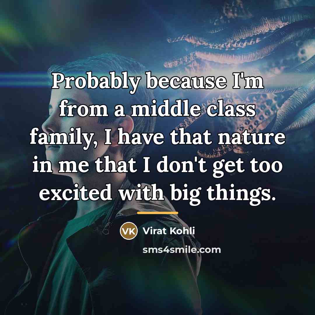 “Probably because I'm from a middle class family, I have…” quote by Virat Kohli