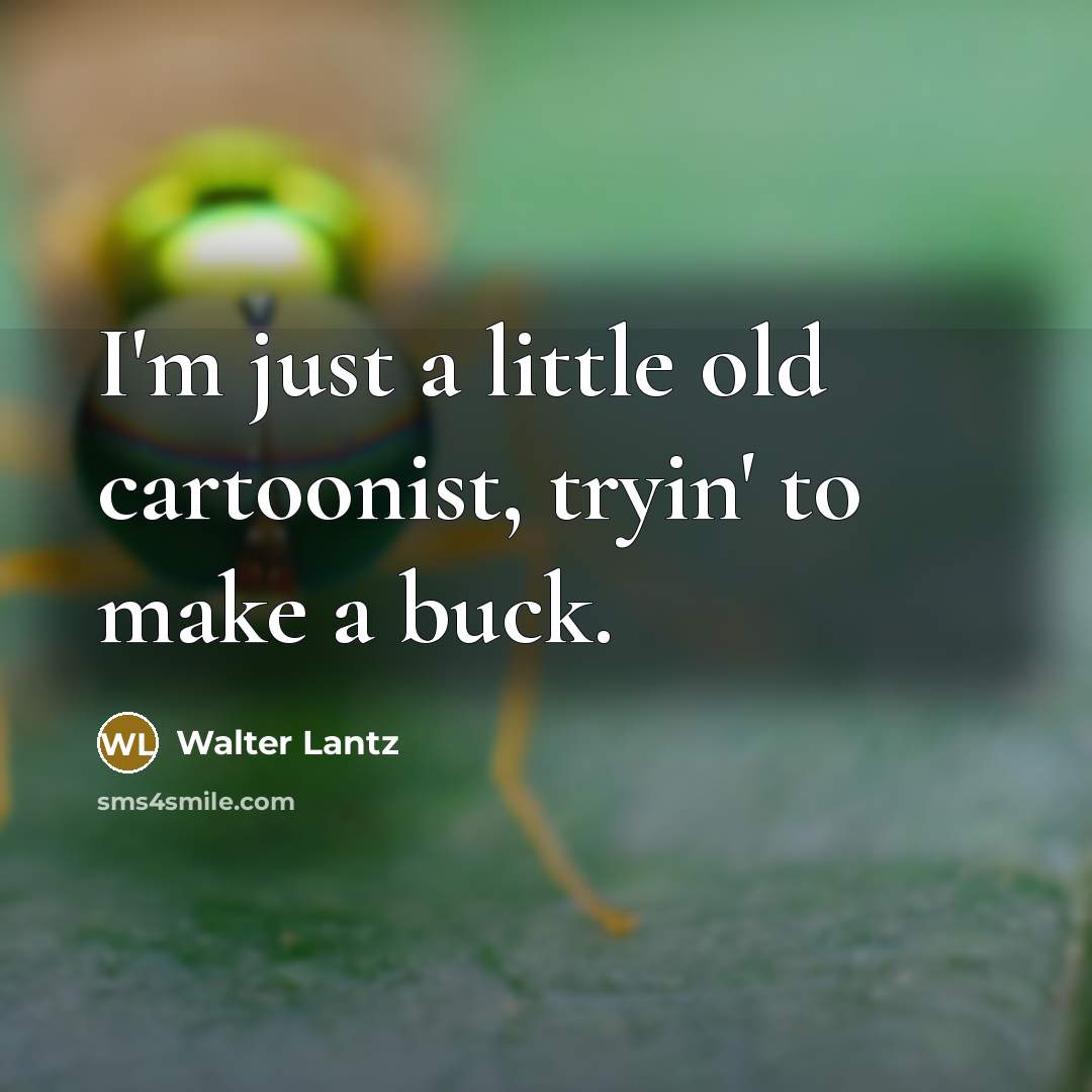 “I'm just a little old cartoonist, tryin' to make a…” quote by Walter Lantz
