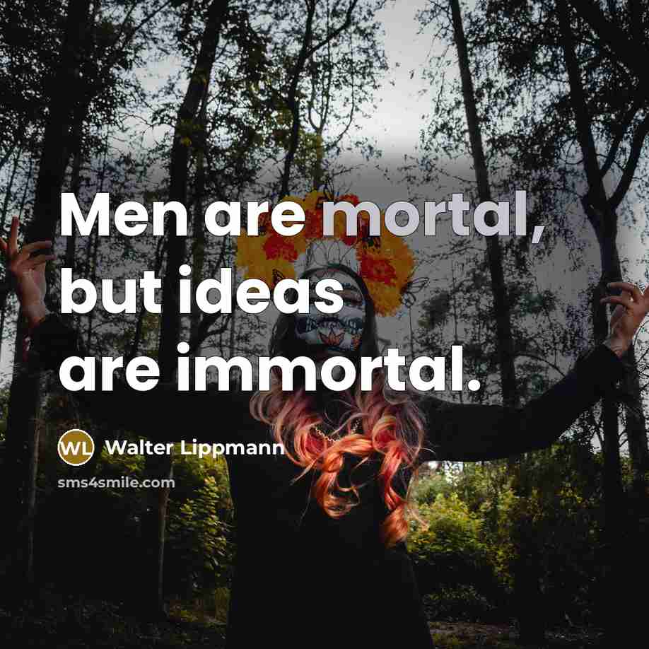 “Men are mortal, but ideas are immortal.…” quote by Walter Lippmann