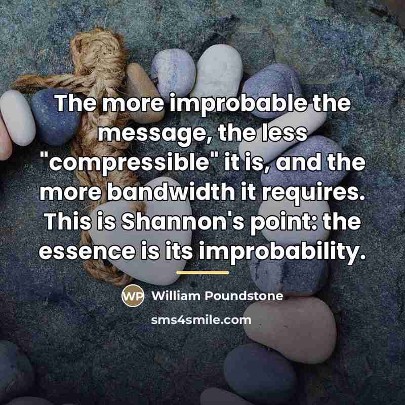 “The more improbable the message, the less "compressible" it is,…” quote by William Poundstone