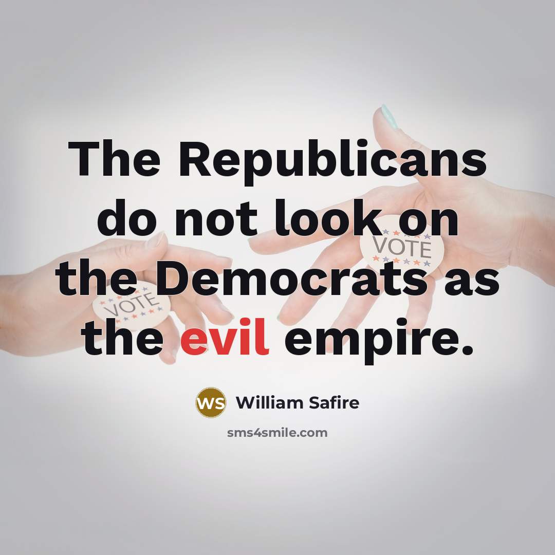 “The Republicans do not look on the Democrats as the…” quote by William Safire