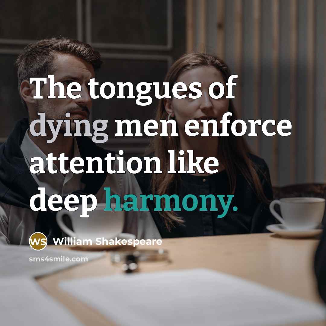 “The tongues of dying men enforce attention like deep harmony.…” quote by William Shakespeare