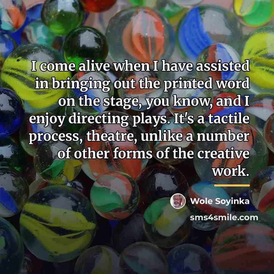 “I come alive when I have assisted in bringing out…” quote by Wole Soyinka