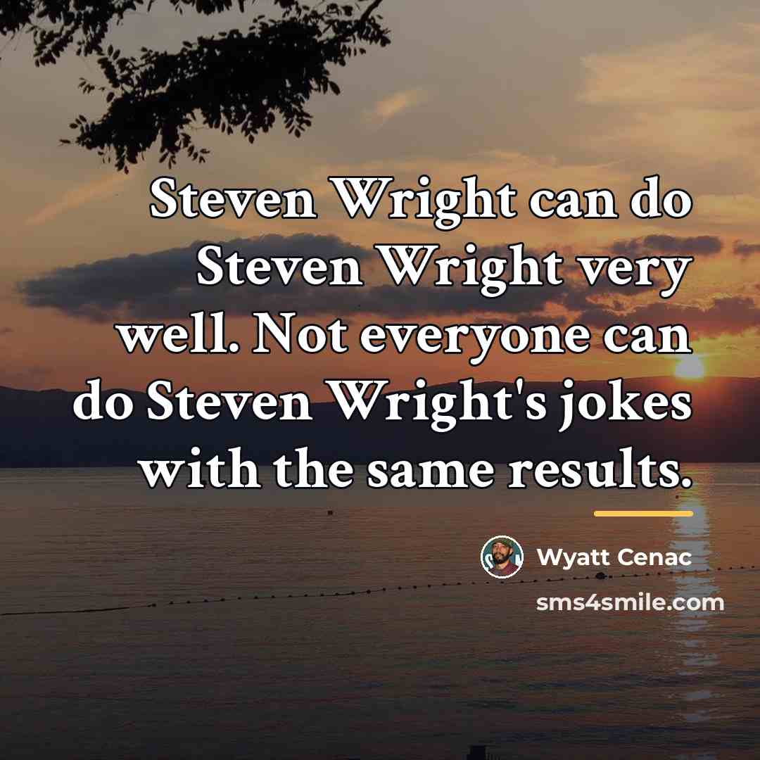 “Steven Wright can do Steven Wright very well. Not everyone…” quote by Wyatt Cenac