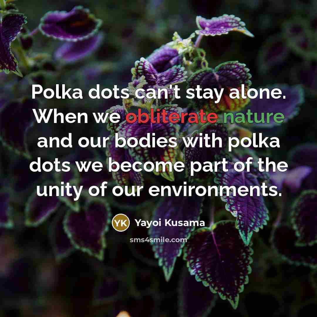 “Polka dots can't stay alone. When we obliterate nature and…” quote by Yayoi Kusama