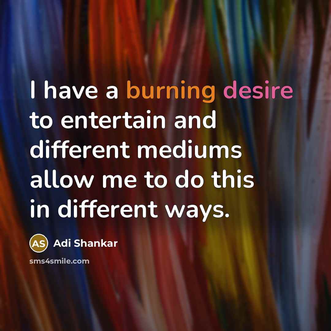 “I have a burning desire to entertain and different mediums…” quote by Adi Shankar