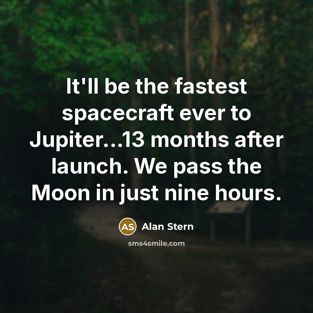 “It'll be the fastest spacecraft ever to Jupiter...13 months after…” quote by Alan Stern