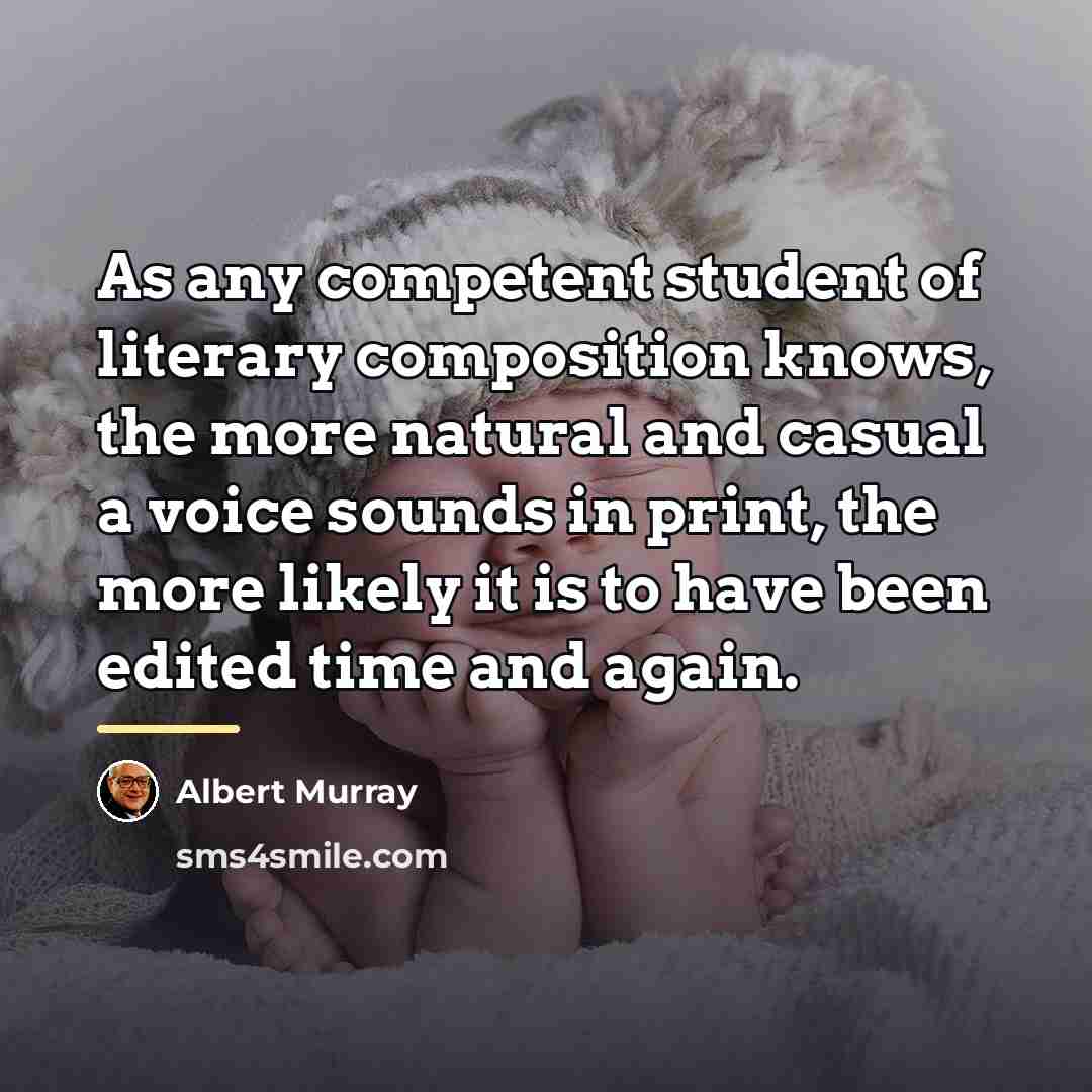 “As any competent student of literary composition knows, the more…” quote by Albert Murray