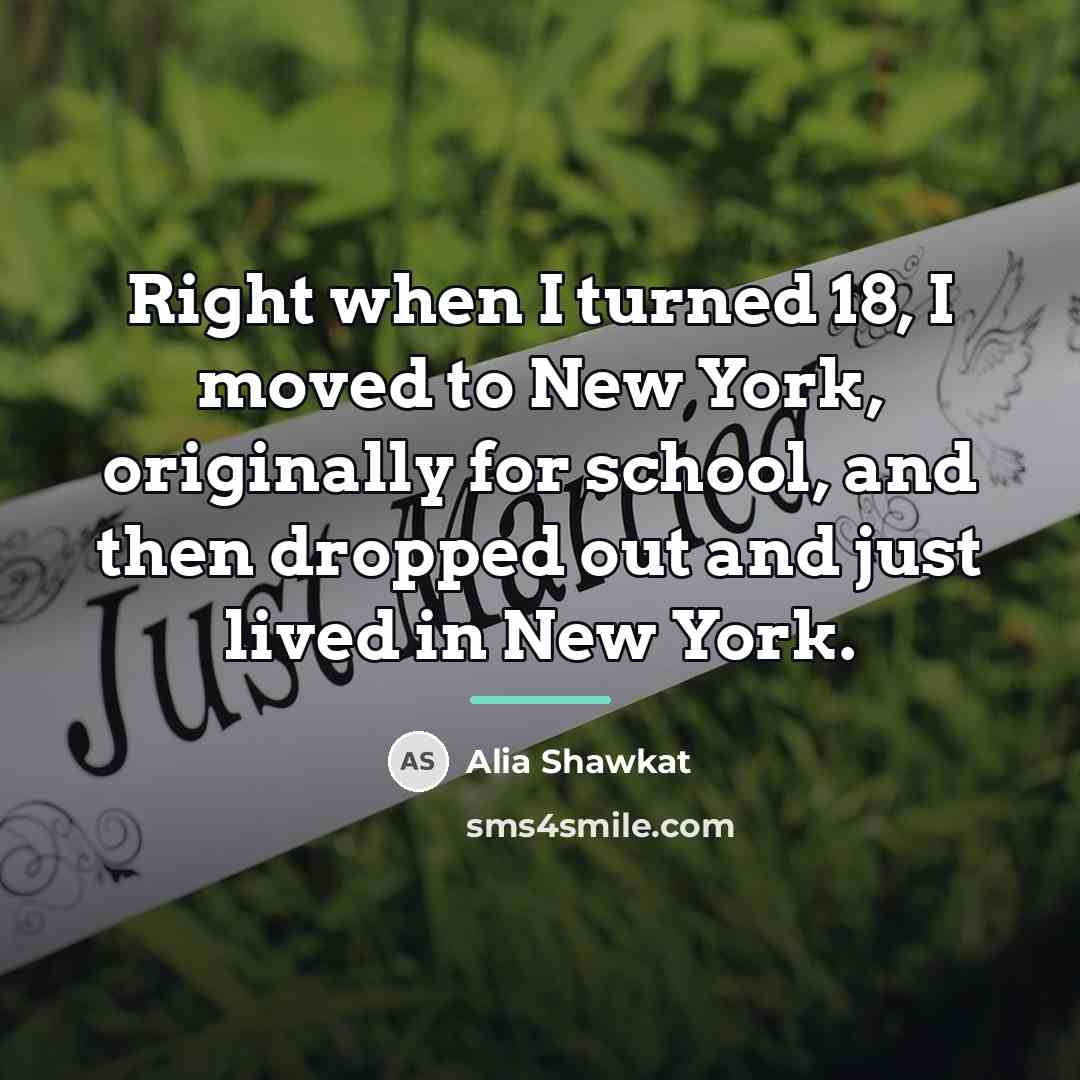 “Right when I turned 18, I moved to New York,…” quote by Alia Shawkat