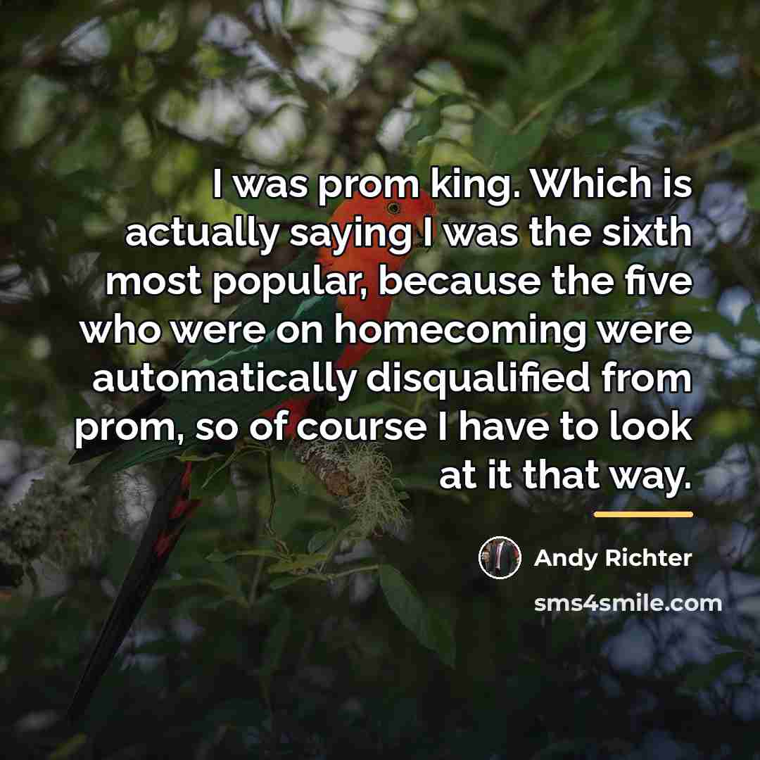 “I was prom king. Which is actually saying I was…” quote by Andy Richter