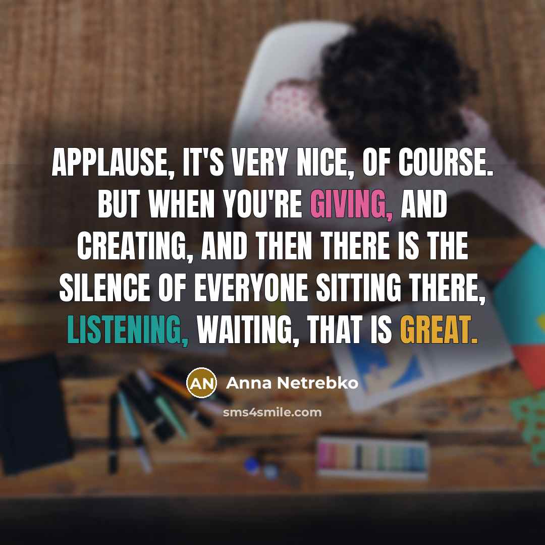 “Applause, it's very nice, of course. But when you're giving,…” quote by Anna Netrebko