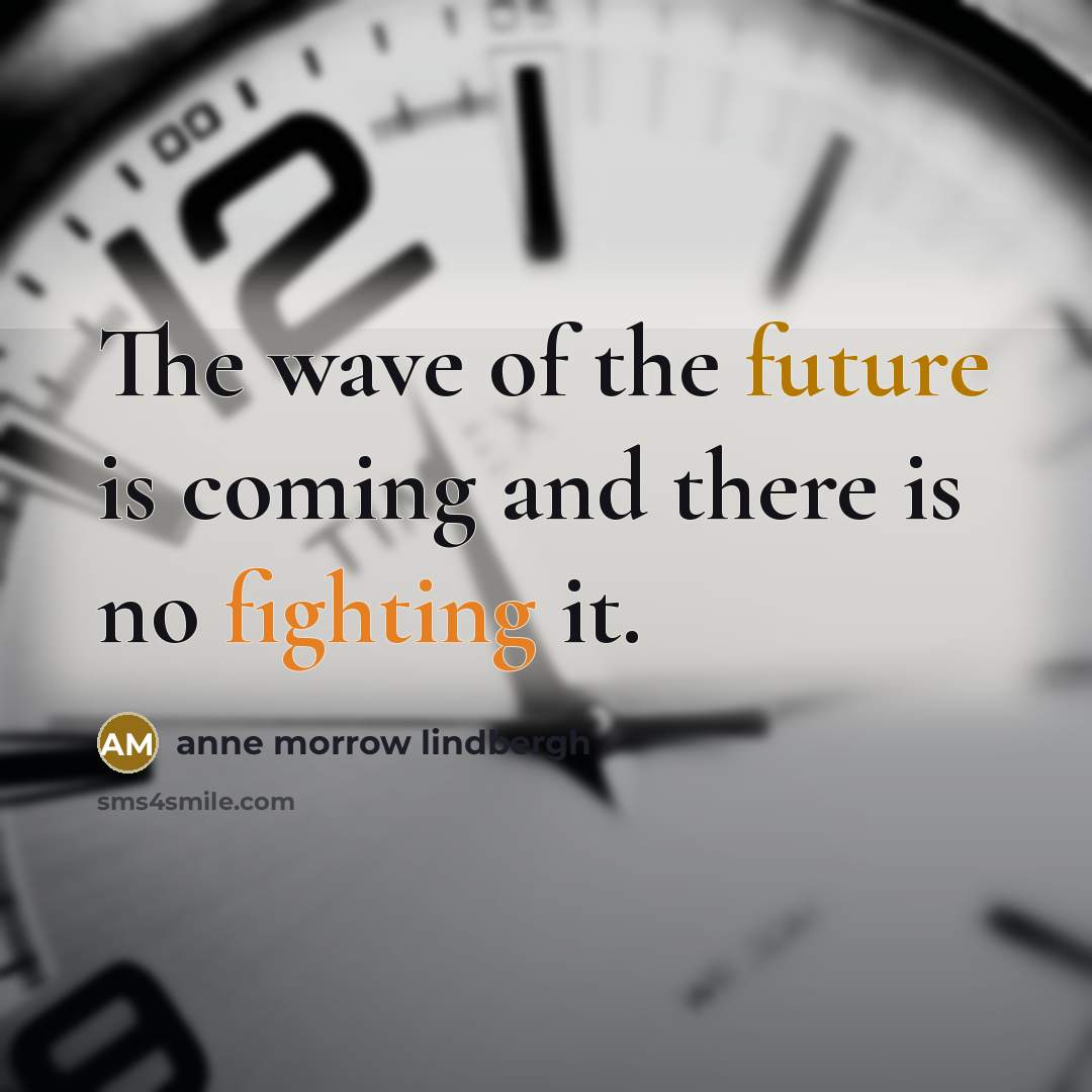 “The wave of the future is coming and there is no fighting it.” quote by Anne Morrow Lindbergh