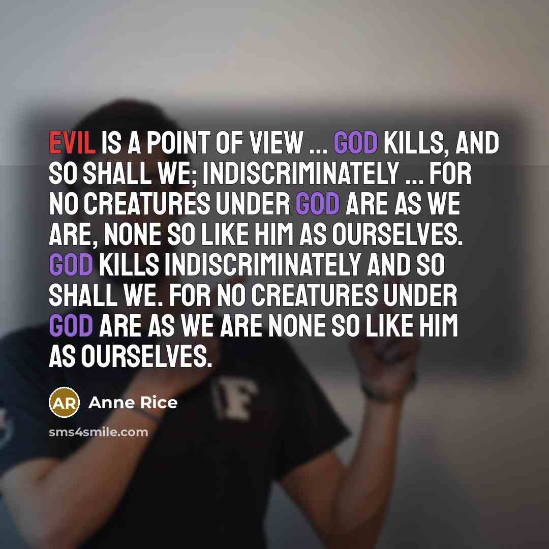 “Evil is a point of view ... God kills, and…” quote by Anne Rice