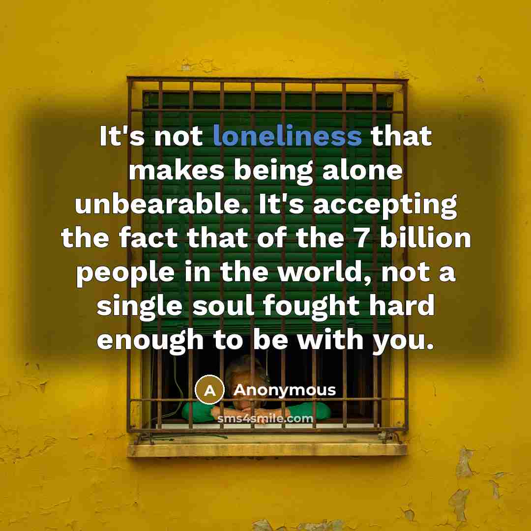 “It's not loneliness that makes being alone unbearable. It's accepting…” quote by Anonymous