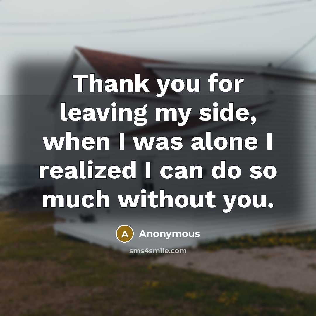 “Thank you for leaving my side, when I was alone…” quote by Anonymous