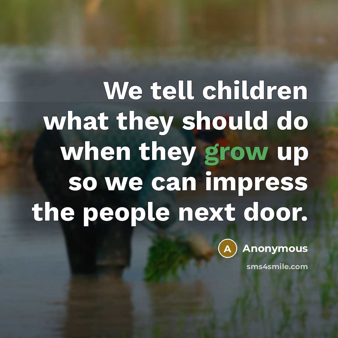 “We tell children what they should do when they grow…” quote by Anonymous