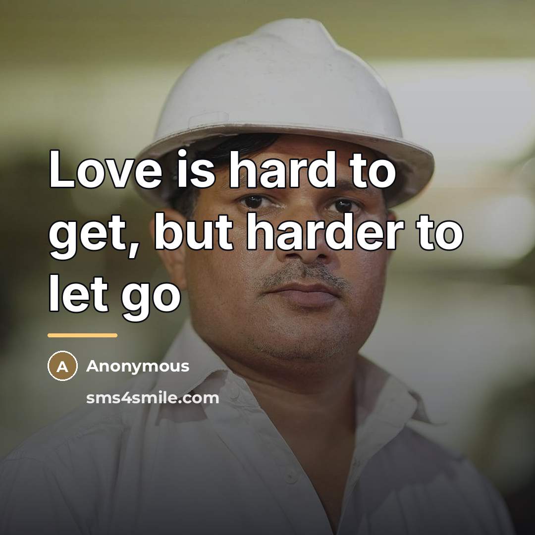“Love is hard to get, but harder to let go…” quote by Anonymous
