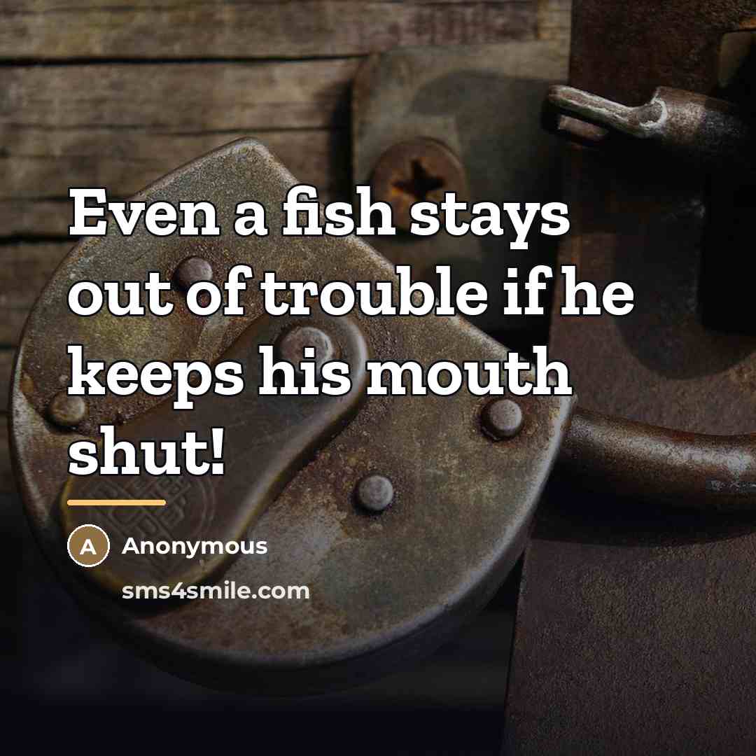 “Even a fish stays out of trouble if he keeps…” quote by Anonymous