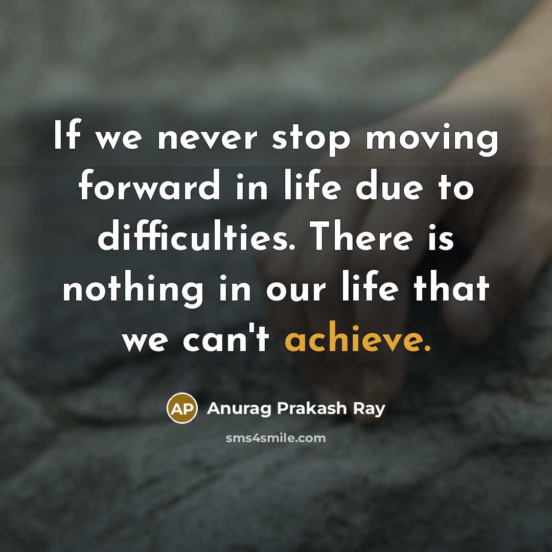 “If we never stop moving forward in life due to…” quote by Anurag Prakash Ray